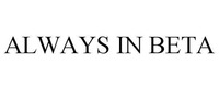 ALWAYS IN BETA
