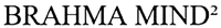 BRAHMA MIND²