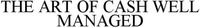 THE ART OF CASH WELL MANAGED