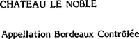 CHATEAU LE NOBLE Appellation Bordeaux Contrôlée