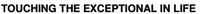 TOUCHING THE EXCEPTIONAL IN LIFE