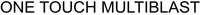 ONE TOUCH MULTIBLAST