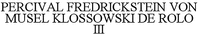 PERCIVAL FREDRICKSTEIN VON MUSEL KLOSSOWSKI DE ROLO III
