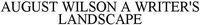 AUGUST WILSON A WRITER'S LANDSCAPE