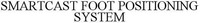 SMARTCAST FOOT POSITIONING SYSTEM