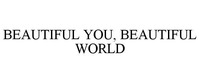 BEAUTIFUL YOU, BEAUTIFUL WORLD
