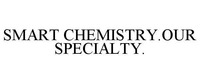 SMART CHEMISTRY. OUR SPECIALTY