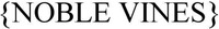 {NOBLE VINES}