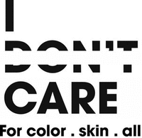 I DON'T CARE For color. skin. all