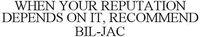 WHEN YOUR REPUTATION DEPENDS ON IT, RECOMMEND BIL-JAC