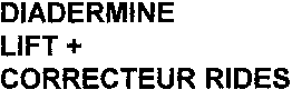 DIADERMINE LIFT + CORRECTEUR RIDES