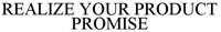 REALIZE YOUR PRODUCT PROMISE