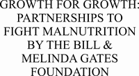 GROWTH FOR GROWTH: PARTNERSHIPS TO FIGHT MALNUTRITION BY THE BILL & MELINDA GATES FOUNDATION