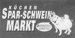 KÜCHEN SPAR-SCHWEIN MARKT SAUMÄSSIG GÜNSTIG!