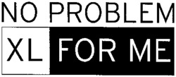 NO PROBLEM XL FOR ME
