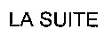 LA SUITE