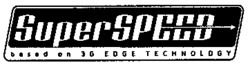 SuperSPEED based on 3G EDGE TECHNOLOGY TECHNOLOGY