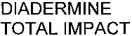 DIADERMINE TOTAL IMPACT