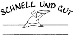 SCHNELL UND GUT
