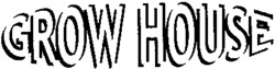 GROW HOUSE