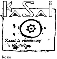 KASAÏ is Awakening to life itself