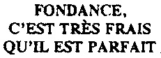 FONDANCE, C'EST TRÉS FRAIS QU'ILS EST PARFAIT