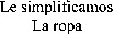 Le simplificamos La ropa