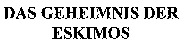DAS GEHEIMNIS DER ESKIMOS