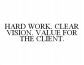 HARD WORK. CLEAR VISION. VALUE FOR THE CLIENT.