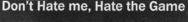 Don't Hate me, Hate the Game