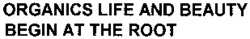 ORGANICS LIFE AND BEAUTY BEGIN AT THE ROOT