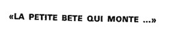 LA PETITE BETE QUI MONTE
