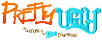 PRETTY UGLY AND THE HOUSE ON THE 10TH DIMENSION