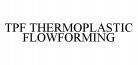 TPF THERMOPLASTIC FLOWFORMING