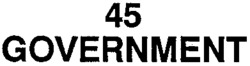 45 GOVERNMENT