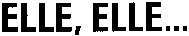 ELLE, ELLE ...