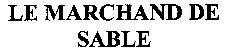 LE MARCHAND DE SABLE