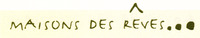 MAISON DES RÊVES ...