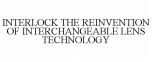 INTERLOCK THE REINVENTION OF INTERCHANGEABLE LENS TECHNOLOGY