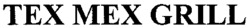 TEX MEX GRILL