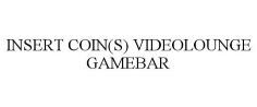 INSERT COIN(S) VIDEOLOUNGE GAMEBAR