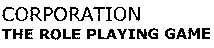 CORPORATION THE ROLE PLAYING GAME