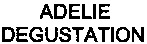 ADELIE DEGUSTATION