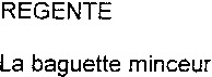 REGENTE La baguette minceur