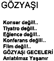 GÖZYASI Konser degil!.. Tiyatro degil!.. Eglence degil!.. Konferans degil!.. Film degil!.. GÖZYASI GECELERI Anlatilmaz Yasanir