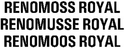 RENOMOSS ROYAL RENOMOUSSE ROYAL RENOMOOS ROYAL