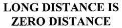 LONG DISTANCE IS ZERO DISTANCE