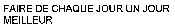 FAIRE DE CHAQUE JOUR UN JOUR MEILLEUR