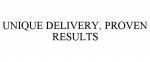UNIQUE DELIVERY, PROVEN RESULTS