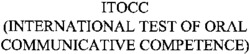 ITOCC (INTERNATIONAL TEST OF ORAL COMMUNICATIVE COMPETENCE)